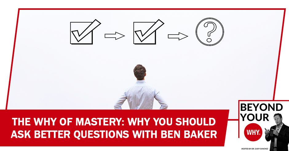 BYW 40 Ben Baker | Why Of Mastery