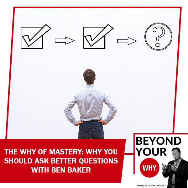 BYW 40 Ben Baker | Why Of Mastery